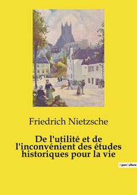 Image de De l'utilité et de l'inconvénient des études historiques pour la vie
