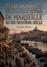 Image de Essai historique sur les moeurs et coutumes de Marseille au dix-neuvième siècle
