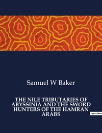 Picture of THE NILE TRIBUTARIES OF ABYSSINIA AND THE SWORD HUNTERS OF THE HAMRAN ARABS