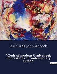 Picture of "Gods of modern Grub street; impressions of contemporary author"