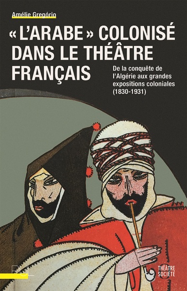 Image de L'Arabe colonisé dans le théâtre français : de la conquête de l'Algérie aux grandes expositions colo
