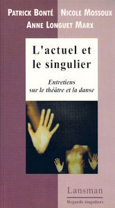 Image de L'actuel et le singulier - entretiens sur le théâtre et la danse