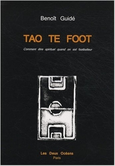 Image de Tao te foot - Vomment être spirituel quand on est footballeur