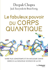 Picture of Le fabuleux pouvoir du corps quantique - Vivre plus longtemps et en meilleure santé grâce à la nouvelle science de la vie