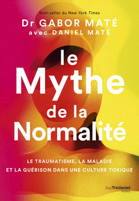 Picture of Le Mythe de la normalité - Le traumatisme, la maladie et la guérison dans une culture toxique