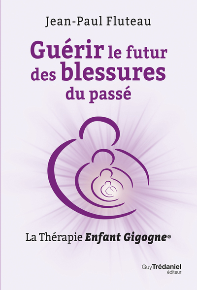 Picture of Guérir le futur des blessures du passé - La Thérapie Enfant Gigogne