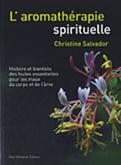 Image de L'aromathérapie spirituelle - Histoire et bienfaits des huiles essentielles pour les maux du corps e