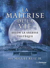 Picture of La maîtrise de la vie selon la sagesse toltèque