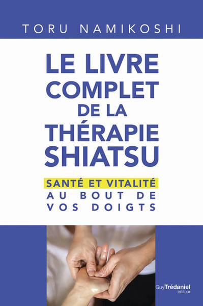 Image de Le livre complet de la thérapie shiatsu - Santé et vitalité au bout de vos doigts