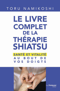 Image de Le livre complet de la thérapie shiatsu - Santé et vitalité au bout de vos doigts