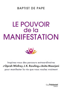 Picture of Le pouvoir de la manifestation - Inspirez-vous des parcours extraordinaires d'Oprah Winfrey, J.K. Rowling et Anita Moorjani pour manifester la vie que vous voulez vraiment