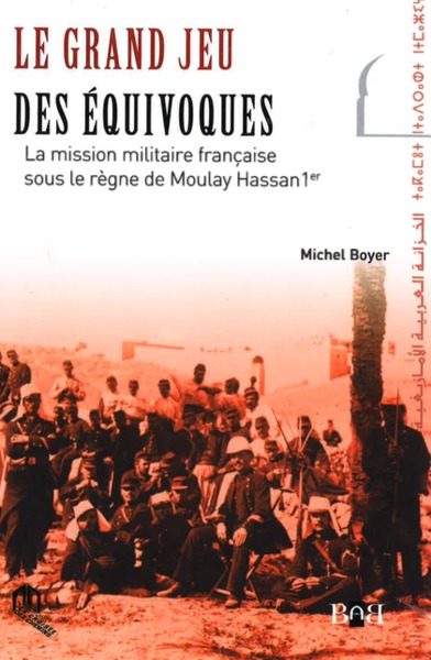 Image de Le grand jeu des équivoques : La mission militaire française sous le règne de Moulay Hassan 1er