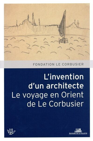 Image de L'Invention d'un architecte. Le voyage en Orient de Le Corbusier