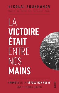 Image de CARNETS DE LA REVOLUTION RUSSE : TOME 1 : LA VICTOIRE ETAIT ENTRE NOS MAINS (FEVRIER - JUIN 1917)