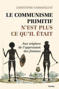 Image de Le communisme primitif n'est plus ce qu'il était - aux origines de l'oppression des femmes