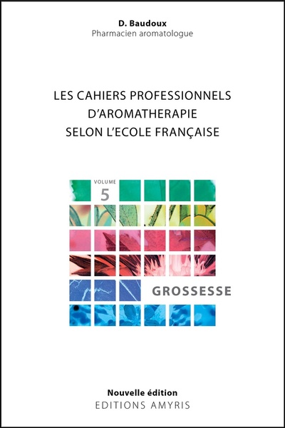 Image de LES CAHIERS PROFESSIONNELS D'AROMATHERAPIE SELON L'ECOLE FRANCAISE - VOLUME 5 : GROSSESSE