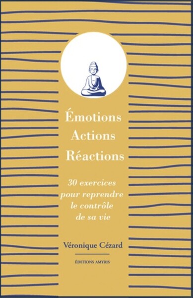 Image de EMOTIONS, ACTIONS, REACTIONS - 30 EXERCICES POUR REPRENDRE LE CONTROLE DE SA VIE