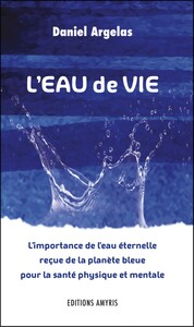 Picture of L'EAU DE VIE - L'IMPORTANCE DE L'EAU ETERNELLE RECUE DE LA PLANETE BLEUE POUR LA SANTE PHYSIQUE ET M