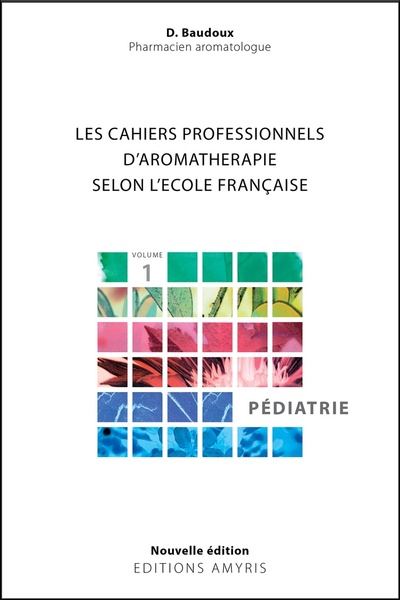 Image de LES CAHIERS PROFESSIONNELS D'AROMATHERAPIE SELON L'ECOLE FRANCAISE. VOLUME 1 : PEDIATRIE