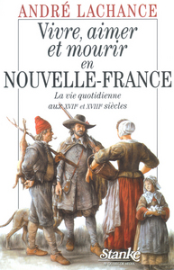 Image de Vivre, aimer et mourir en nouvelle-France - La vie quotidienne aux XVIIème et XVIIIème siècles