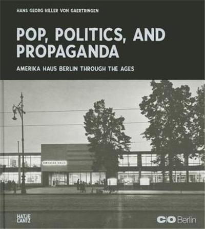 Picture of Pop, Politics, and Propaganda - America Haus Berlin Through the Ages /anglais