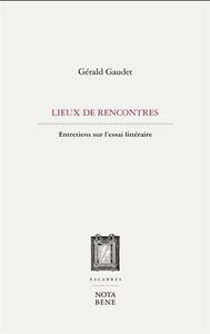 Picture of NOS LIEUX DE RENCONTRE. ENTRETIENS SUR L'ESSAI LITTERAIRE