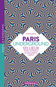 Image de Paris underground - 120 lieux hors-normes pour esprits libres