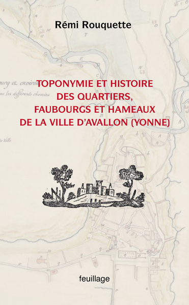 Image de TOPONYMIE ET HISTOIRE DES QUARTIERS, FAUBOURGS, HAMEAUX DE LA VILLE D'AVALLON (YONNE)