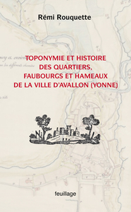 Image de TOPONYMIE ET HISTOIRE DES QUARTIERS, FAUBOURGS, HAMEAUX DE LA VILLE D'AVALLON (YONNE)