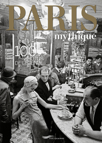 Image de PARIS MYTHIQUE - 100 PHOTOS DE LÉGENDE