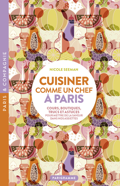 Image de Cuisiner comme un chef à Paris - Cours, boutiques, trucs et astuces pour mettre de la saveur dans no