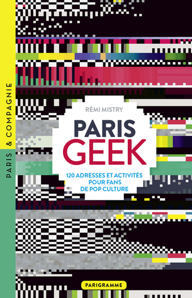 Image de Paris Geek - 120 adresses et activités pour fans de pop culture
