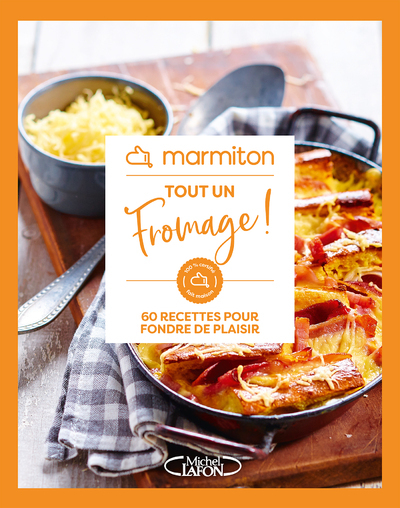 Image de Marmiton - Tout un fromage ! - 60 recettes pour fondre de plaisir