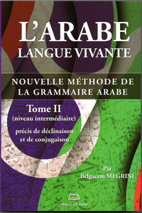 Image de ARABE LANGUE VIVANTE (L’), NOUVELLE METHODE DE LA GRAMMAIRE ARABE, TOME II, Niveau Avancé , Syntaxe