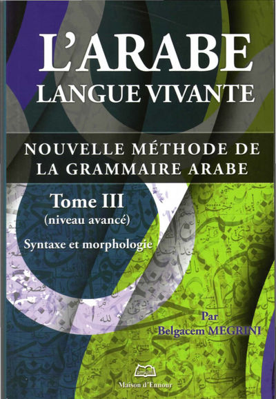 Image de ARABE LANGUE VIVANTE (L’), NOUVELLE METHODE DE LA GRAMMAIRE ARABE, TOME III