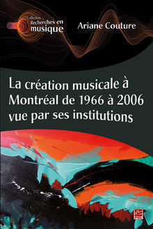 Picture of LA CREATION MUSICALE A MONTREAL DE 1966 A 2006 VUE PAR SES