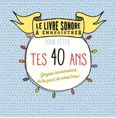 Image de Le livre sonore a enregistrer pour fêter tes 40 ans