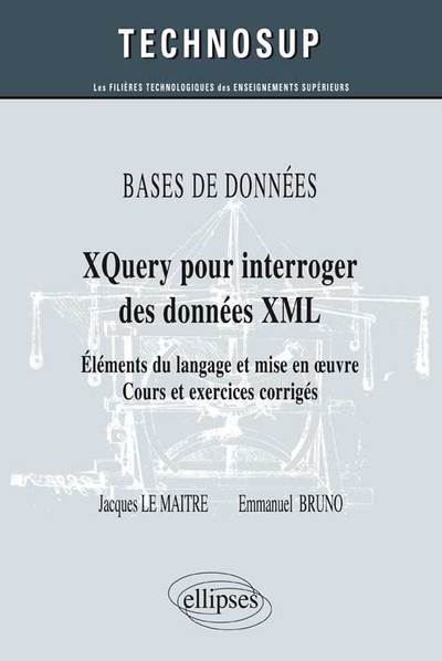 Image de BASES DE DONNÉES - XQuery pour interroger des données XML - Eléments du langage et mise en œuvre - Cours et exercices corrigés (Niveau B)
