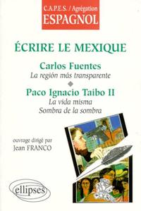 Picture of Écrire le Mexique : Carlos Fuentes, La región más transparente, Paco Ignacio Taibo II, La vida misma, La sombra de la sombra
