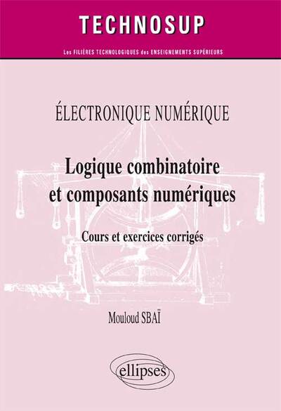 Image de ÉLECTRONIQUE NUMÉRIQUE - Logique combinatoire et composants numériques - Cours et  exercices corrigés (Niveau A)