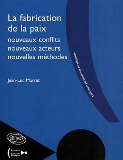 Picture of La fabrication de la paix - nouveaux conflits, nouveaux acteurs, nouvelles méthodes