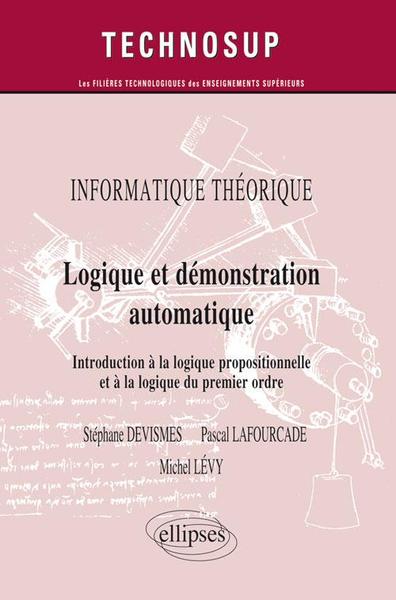 Image de INFORMATIQUE THÉORIQUE - Logique et démonstration automatique - Introduction à la logique propositionnelle et à la logique du premier ordre (Niveau A)