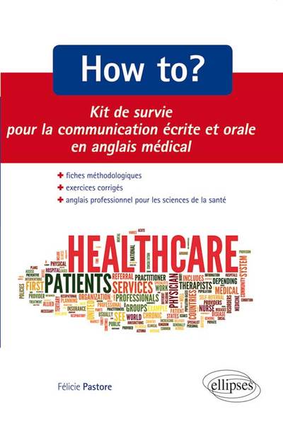 Image de How to? Kit de survie pour la communication médicale écrite et orale. Fiches méthodologiques et exercices corrigés. Anglais professionnel pour les sciences de la santé