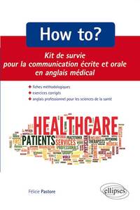 Image de How to? Kit de survie pour la communication médicale écrite et orale. Fiches méthodologiques et exercices corrigés. Anglais professionnel pour les sciences de la santé