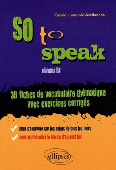 Image de So to speak  • 38 Fiches de vocabulaire thématique avec exercices corrigés • niveau B1