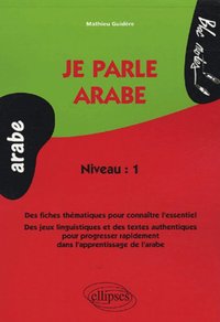 Image de Je parle arabe, Des fiches thématiques pour connaître l'essentiel, Des jeux linguistiques et des textes authentiques pour progresser rapidement dans l'apprentissage de l'arabe - Niveau 1