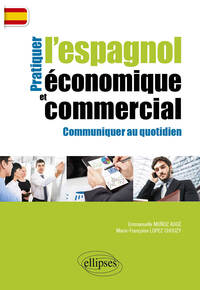 Image de Pratiquer l’espagnol économique et commercial. Communiquer au quotidien.
