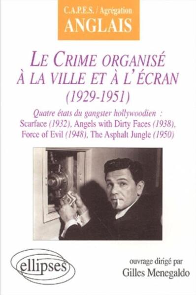 Picture of crime organisé à la ville et à l'écran (Le) : 1929-1951 - Quatre états du gangster hollywoodien : Scarface (1932), Angels with Dirty Faces (1938), Force of Evil (1948), The Asphalt Jungle (1950)