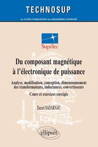 Image de Du composant magnétique à l’électronique de puissance - Analyse, modélisation, conception, dimensionnement des transformateurs, inductances, convertisseurs - Cours et exercices corrigés (niveau C)