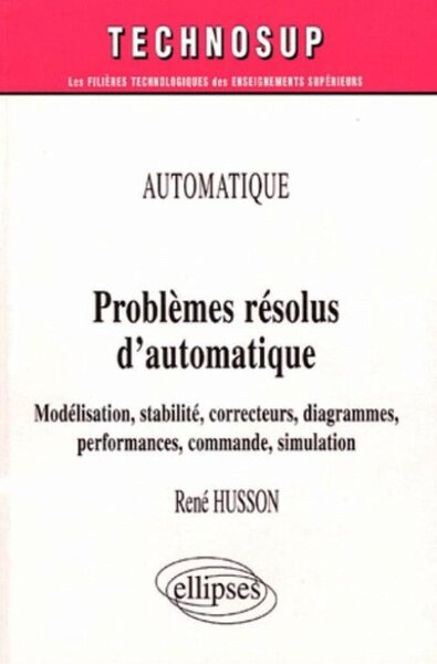 Image de Problèmes résolus d’automatique - Modélisation, stabilité, correcteurs, diagrammes, performances, commande, simulation - Automatique - Niveau B